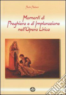 Momenti di preghiera e di implorazione nell'opera lirica libro di Padoan Paolo