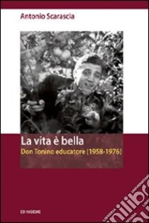 La vita è bella. Don Tonino educatore (1958-1976) libro di Scarascia Antonio