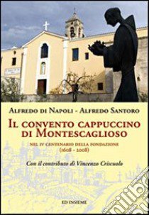 Il convento cappuccino di Montescaglioso. Nel 4° centenario della fondazione (1608-2008) libro di Di Napoli Alfredo; Santoro Alfredo