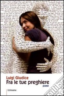 Fra le tue preghiere libro di Giudice Luigi