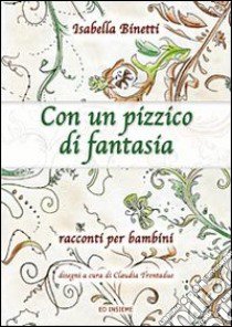 Con un pizzico di fantasia. Racconti per bambini libro di Binetti Isabella