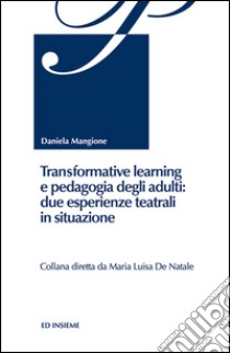 Transformative learning e pedagogia degli adulti: due esperienze teatrali in situazione libro di Mangione Daniela