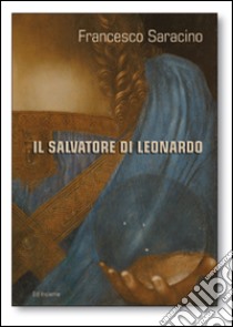 Il Salvatore di Leonardo. Ediz. illustrata libro di Saracino Francesco
