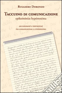 Taccuino di comunicazione. Accostamenti e intersezioni tra comunicazione e cristianesimo libro di Doronzo Ruggiero