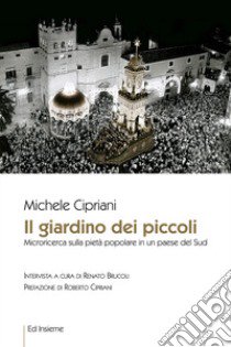 Il giardino dei piccoli. Microricerca sulla pietà popolare in un paese del Sud libro di Cipriani Michele; Brucoli Renato