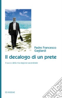 Il decalogo di un prete. Il succo della mia stagione sacerdotale libro di Gagliardi Francesco; Campanella V. (cur.)