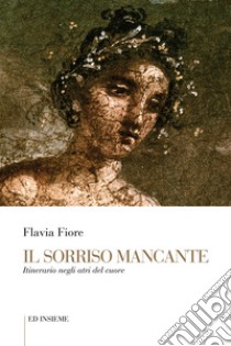 Il sorriso mancante. Itinerario negli atri del cuore libro di Fiore Flavia