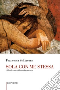 Sola con me stessa. Alla ricerca del cambiamento libro di Schiavone Francesca