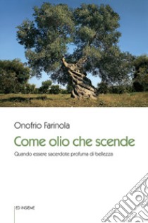 Come olio che scende. Quando essere sacerdote profuma di bellezza libro di Farinola Onofrio