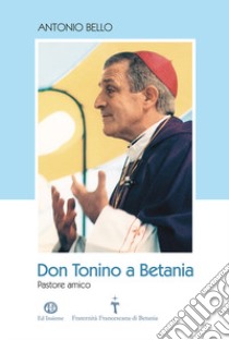 Don Tonino a Betania. Pastore amico. Con DVD-ROM libro di Bello Antonio; Vita S. (cur.)