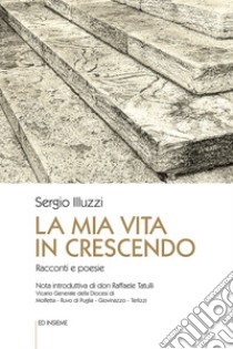 La mia vita in crescendo. Racconti e poesie libro di Illuzzi Sergio