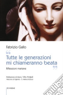 «Tutte le generazioni mi chiameranno beata». Riflessioni mariane libro di Gallo Fabrizio