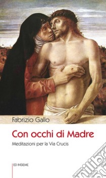 Con occhi di madre. Meditazioni per la Via Crucis libro di Gallo Fabrizio