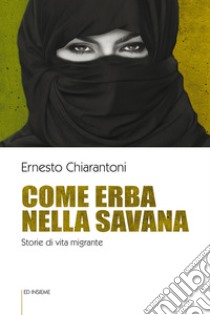 Come erba nella savana. Storie di vita migrante libro di Chiarantoni Ernesto