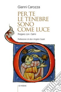 Per te le tenebre sono come luce. Pregare con i Salmi libro di Carozza Gianni