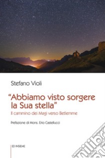 «Abbiamo visto sorgere la sua stella». Il cammino dei Magi verso Betlemme libro di Violi Stefano