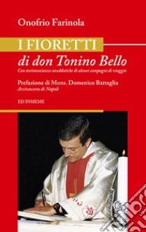 I fioretti di don Tonino Bello. Con testimonianze aneddotiche di alcuni compagni di viaggio libro di Farinola Onofrio