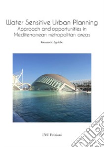 Water sensitive urban planning. Approach and opportunities in mediterranean metropolitan areas libro di Sgobbo Alessandro