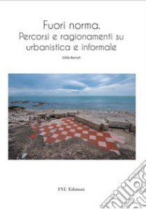 Fuori norma. Percorsi e ragionamenti su urbanistica e informale libro di Berruti Gilda