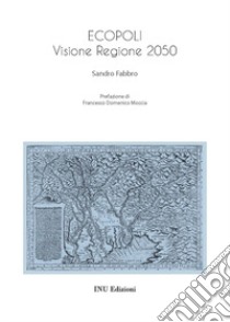 Ecopoli. Visione Regione 2050 libro di Fabbro Sandro