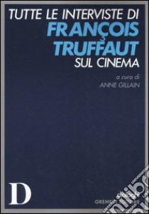 Tutte le interviste di François Truffaut sul cinema libro di Gillain A. (cur.)