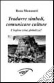 Tradurre simboli, comunicare culture. L'inglese che globalizza? libro di Manauzzi Rosa