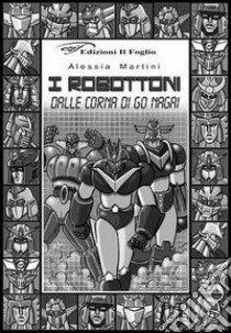 I robottoni. Dalle corna di Go Nagai libro di Martini Alessia