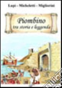 Piombino tra storia e leggenda libro di Lupi Gordiano; Micheletti Franco; Migliorini Elena