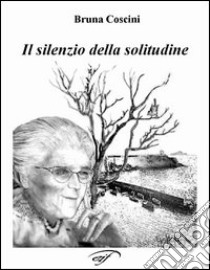 Il silenzio della solitudine libro di Coscini Bruna