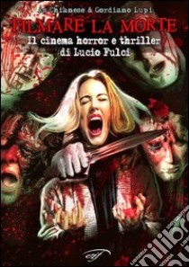 Filmare la morte. Il cinema horror e thriller di Lucio Fulci libro di Chianese As; Lupi Gordiano