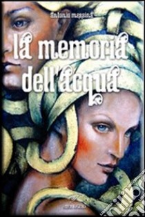 La memoria dell'acqua libro di Messina Antonio