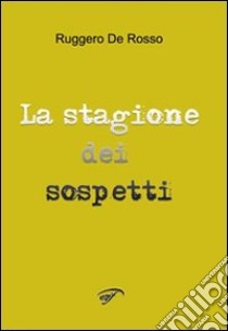 La stagione dei sospetti libro di De Rosso Ruggero