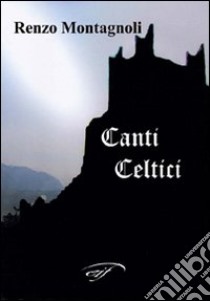 Canti celtici libro di Montagnoli Renzo