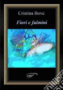 Fiori e fulmini libro di Bove Cristina