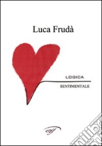 Logica sentimentale libro di Frudà Luca