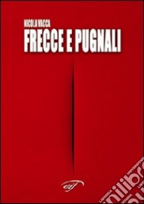 Frecce e pugnali libro di Vacca Nicola