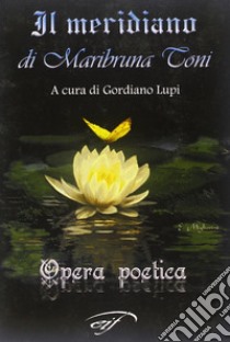 Il meridiano di Maribruna Toni libro di Lupi G. (cur.)