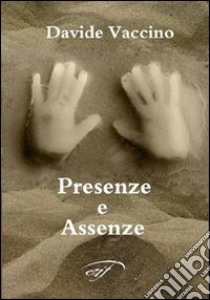 Presenze e assenze libro di Vaccino Davide