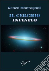 Il cerchio infinito libro di Montagnoli Renzo