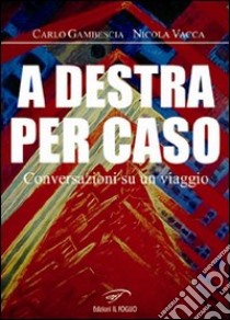 A destra per caso. Conversazioni su un viaggio libro di Gambescia Carlo; Vacca Nicola