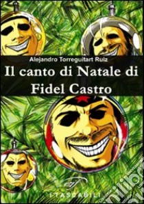 Il canto di Natale di Fidel Castro libro di Ruiz Torreguitart Alejandro