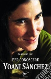 Per conoscere Yoani Sánchez libro di Lupi Gordiano