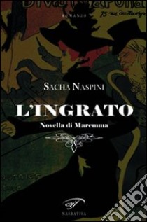 L'ingrato. Novella di Maremma libro di Naspini Sacha