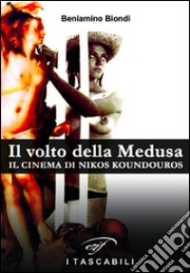 Il volto della medusa. Il cinema di Nikos Koundouros libro di Biondi Beniamino