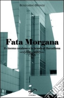 Fata morgana. Il cinema catalano e la scuola di Barcellona libro di Biondi Beniamino