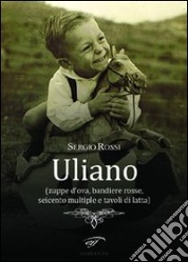 Uliano (zuppe d'ova, bandiere rosse, seicento multiple e tavoli di latta) libro di Rossi Sergio