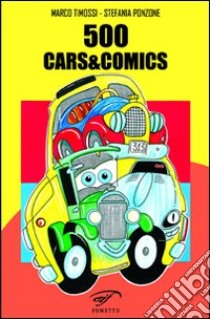 500, cars&comics. Il cinquino e le altre vetture famose tra fumetti e cartone libro di Timossi Marco - Ponzone Stefania