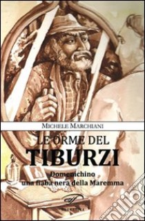 Le orme del Tiburzi. Domenichino, una fiaba nera della Maremma libro di Marchiani Michele