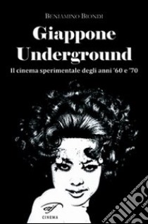 Giappone underground. Il cinema sperimentale degli anni '60 e '70 libro di Biondi Beniamino