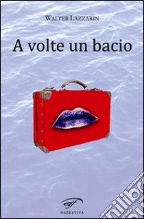 A volte un bacio libro di Lazzarin Walter